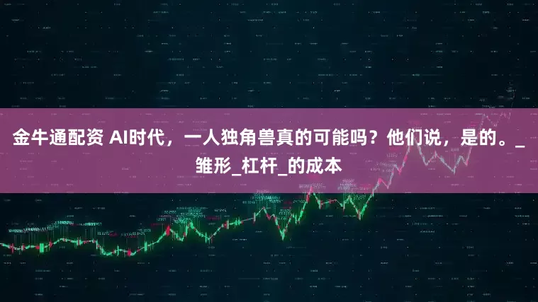 金牛通配资 AI时代，一人独角兽真的可能吗？他们说，是的。_雏形_杠杆_的成本