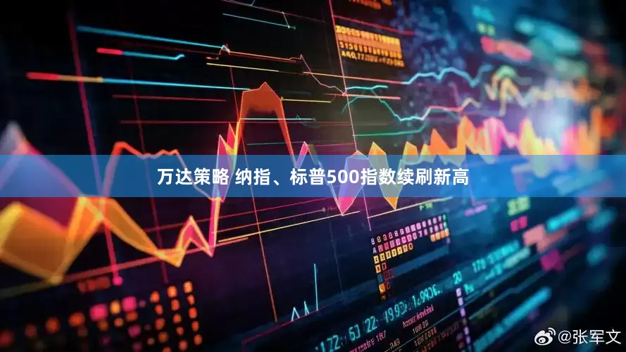 万达策略 纳指、标普500指数续刷新高
